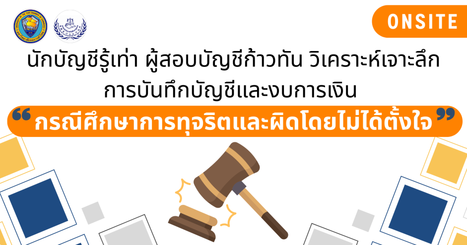 นักบัญชีรู้เท่า ผู้สอบบัญชีก้าวทัน วิเคราะห์เจาะลึกการบันทึกบัญชีและงบการเงิน "กรณีศึกษาการทุจริตและผิดโดยไม่ได้ตั้งใจ"